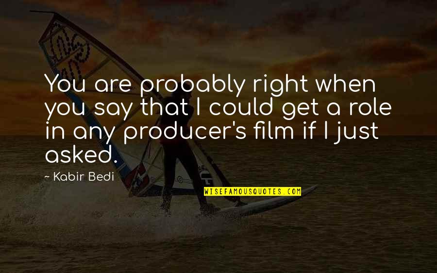 Bedi Quotes By Kabir Bedi: You are probably right when you say that