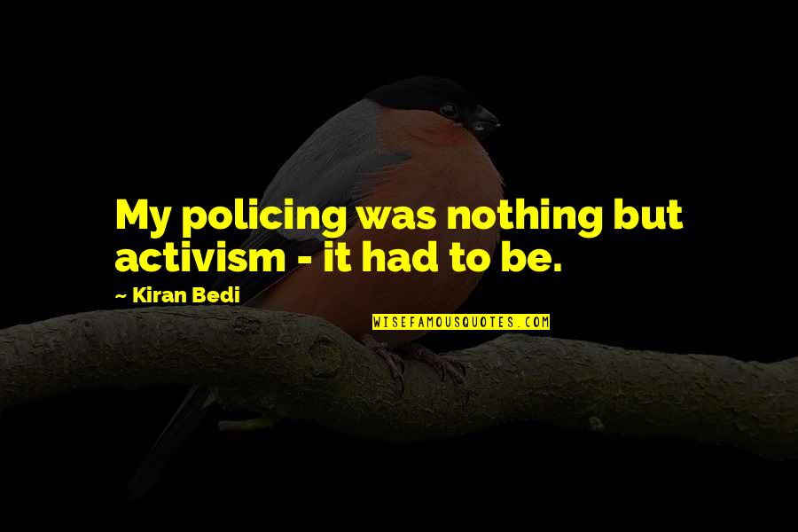 Bedi Quotes By Kiran Bedi: My policing was nothing but activism - it