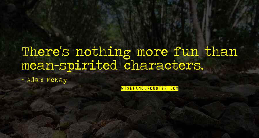 Bedience Quotes By Adam McKay: There's nothing more fun than mean-spirited characters.