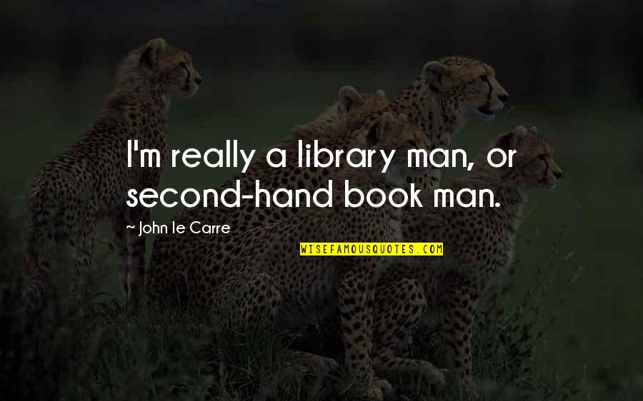Bedience Quotes By John Le Carre: I'm really a library man, or second-hand book