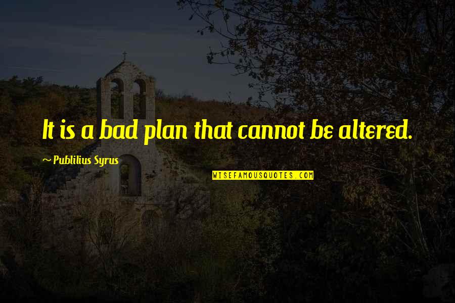 Bedience Quotes By Publilius Syrus: It is a bad plan that cannot be