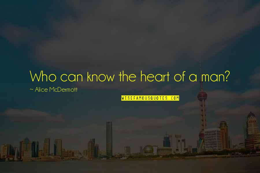 Bedient Augustana Quotes By Alice McDermott: Who can know the heart of a man? Bedient Augustana Quotes By Alice McDermott: Who can know the heart of a man?