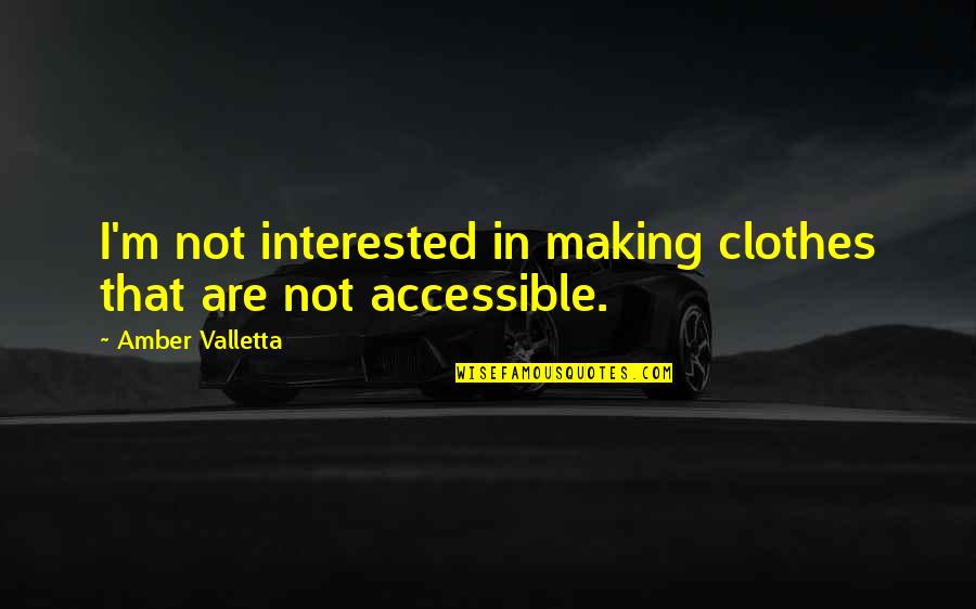 Bedient Augustana Quotes By Amber Valletta: I'm not interested in making clothes that are Bedient Augustana Quotes By Amber Valletta: I'm not interested in making clothes that are