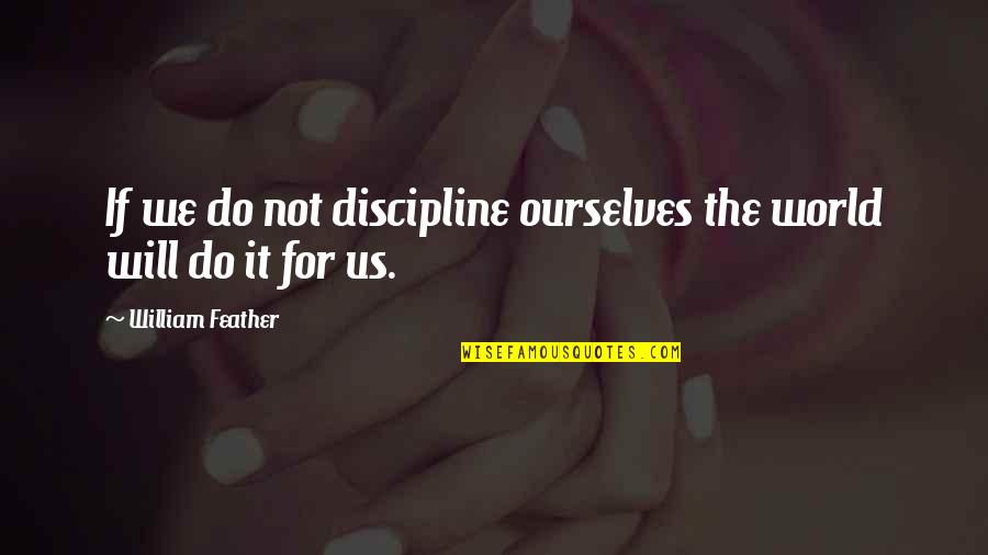 Bedient Construction Quotes By William Feather: If we do not discipline ourselves the world