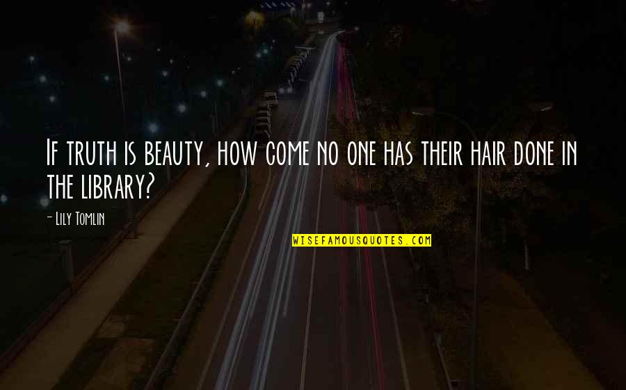 Bedier Tristan Quotes By Lily Tomlin: If truth is beauty, how come no one