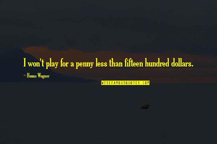 Bedierf Quotes By Honus Wagner: I won't play for a penny less than Bedierf Quotes By Honus Wagner: I won't play for a penny less than