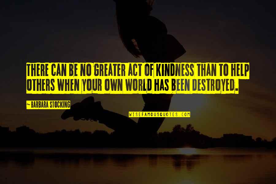 Bedifol Quotes By Barbara Stocking: There can be no greater act of kindness Bedifol Quotes By Barbara Stocking: There can be no greater act of kindness