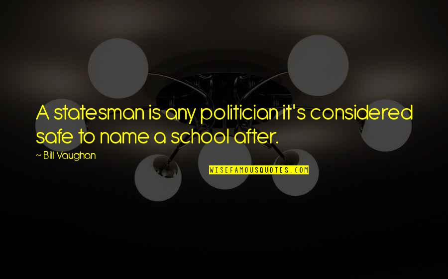 Bedifol Quotes By Bill Vaughan: A statesman is any politician it's considered safe