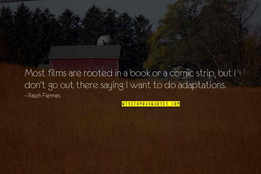 Bedifol Quotes By Ralph Fiennes: Most films are rooted in a book or Bedifol Quotes By Ralph Fiennes: Most films are rooted in a book or