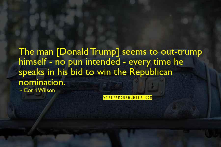Bedight Def Quotes By Corri Wilson: The man [Donald Trump] seems to out-trump himself