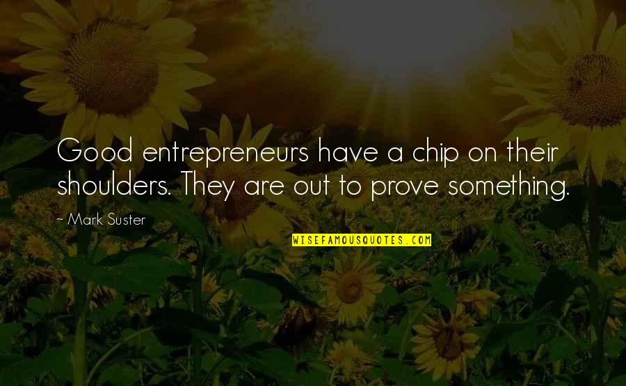 Bedight Def Quotes By Mark Suster: Good entrepreneurs have a chip on their shoulders.