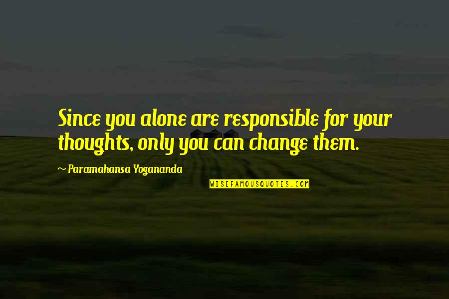 Bedight Quotes By Paramahansa Yogananda: Since you alone are responsible for your thoughts, Bedight Quotes By Paramahansa Yogananda: Since you alone are responsible for your thoughts,