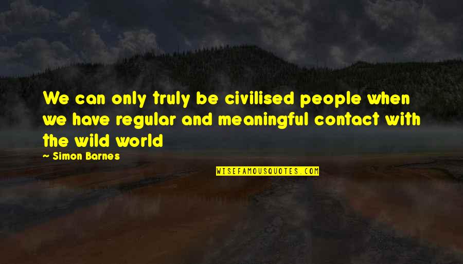Bedight Synonyms Quotes By Simon Barnes: We can only truly be civilised people when Bedight Synonyms Quotes By Simon Barnes: We can only truly be civilised people when