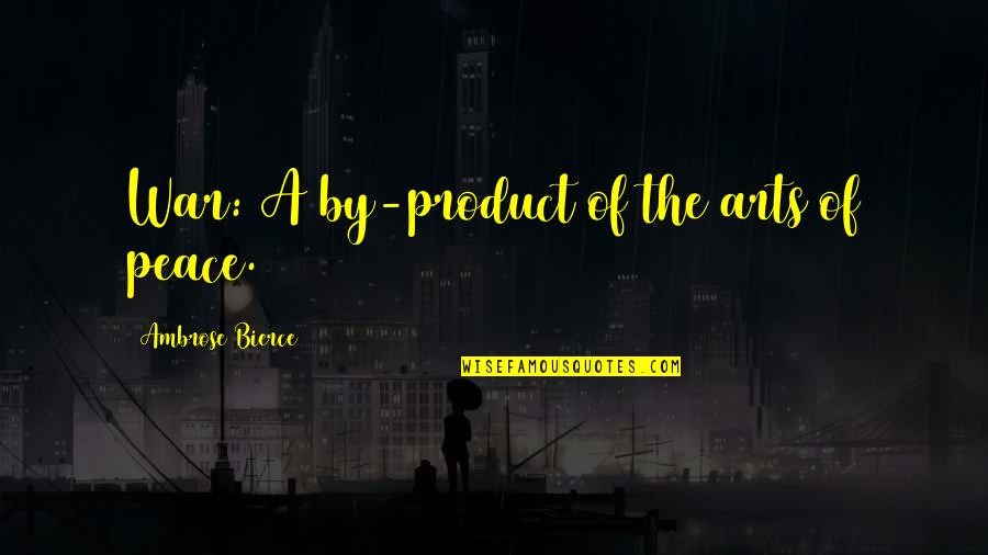 Bedinger Stampin Quotes By Ambrose Bierce: War: A by-product of the arts of peace.