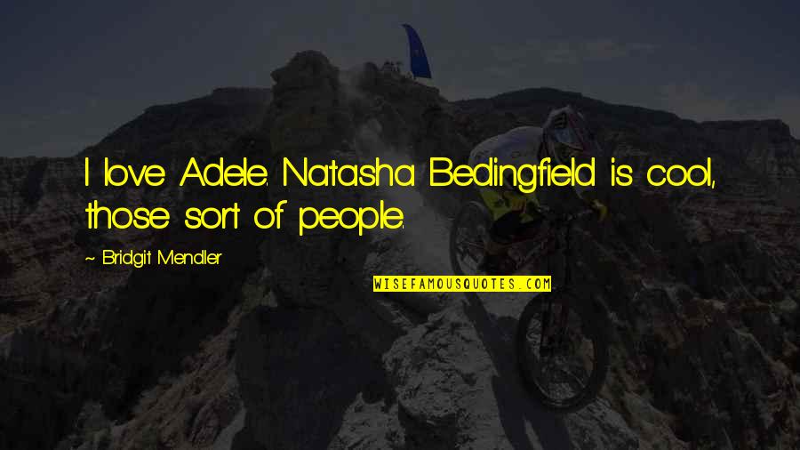 Bedingfield Quotes By Bridgit Mendler: I love Adele. Natasha Bedingfield is cool, those