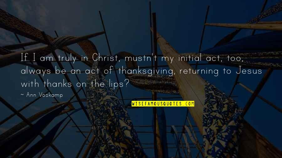 Bedinghaus Cincinnati Quotes By Ann Voskamp: If I am truly in Christ, mustn't my