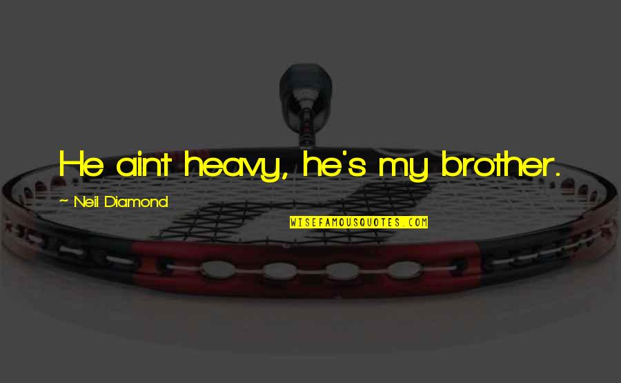 Bedingungen English Quotes By Neil Diamond: He aint heavy, he's my brother.