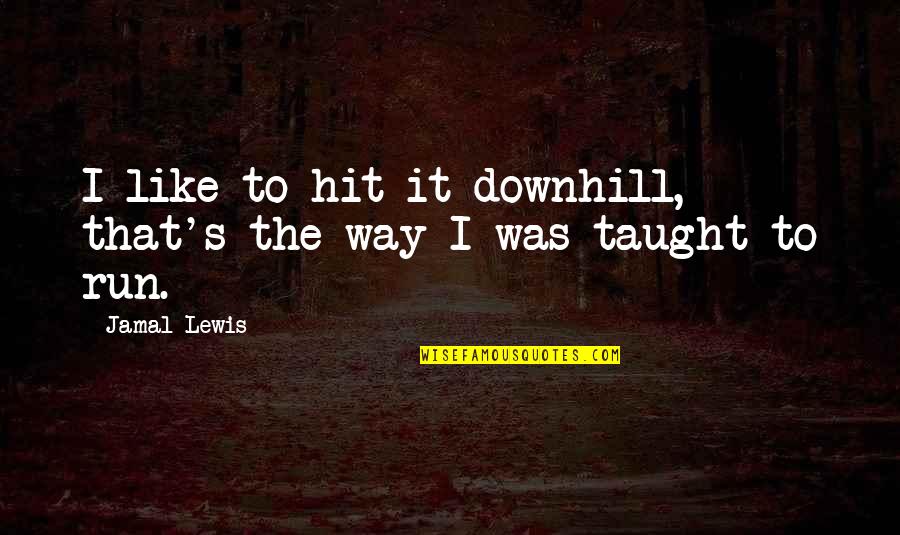 Bedingungslos Text Quotes By Jamal Lewis: I like to hit it downhill, that's the