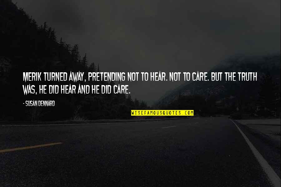 Bedingungslos Text Quotes By Susan Dennard: Merik turned away, pretending not to hear. Not Bedingungslos Text Quotes By Susan Dennard: Merik turned away, pretending not to hear. Not