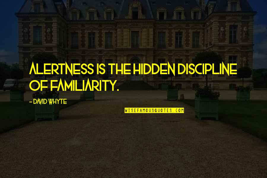 Bedivere's Quotes By David Whyte: Alertness is the hidden discipline of familiarity.