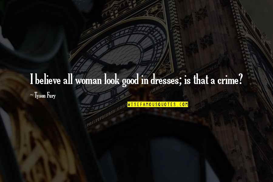 Bedizen Font Quotes By Tyson Fury: I believe all woman look good in dresses;