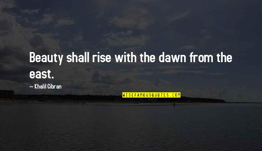 Bedizen Quotes By Khalil Gibran: Beauty shall rise with the dawn from the