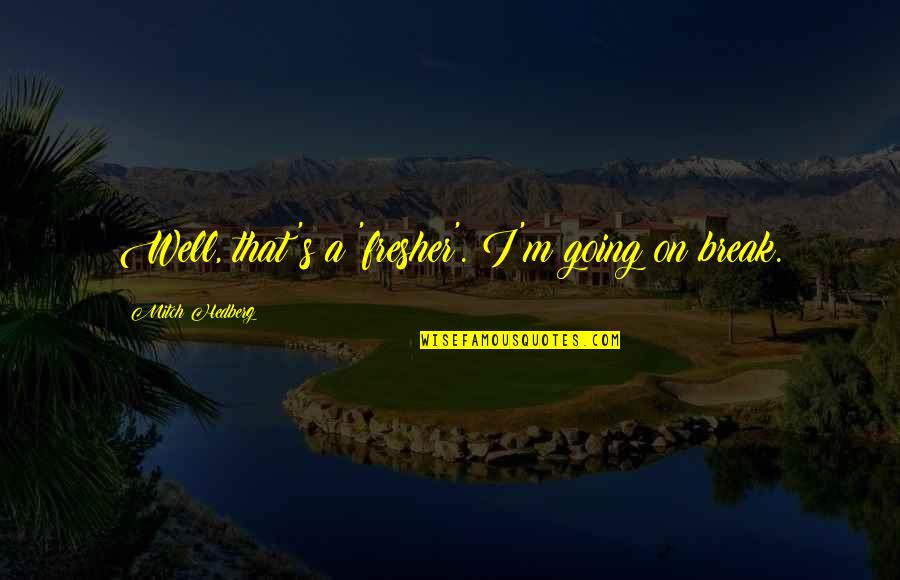 Bedizened Synonym Quotes By Mitch Hedberg: Well, that's a 'fresher'. I'm going on break. Bedizened Synonym Quotes By Mitch Hedberg: Well, that's a 'fresher'. I'm going on break.