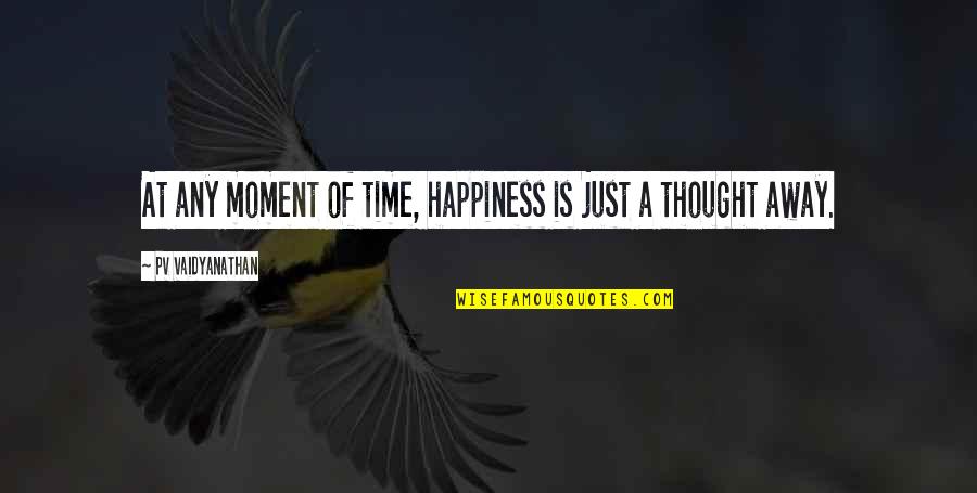 Bedizened Synonym Quotes By PV Vaidyanathan: At any moment of time, happiness is just Bedizened Synonym Quotes By PV Vaidyanathan: At any moment of time, happiness is just