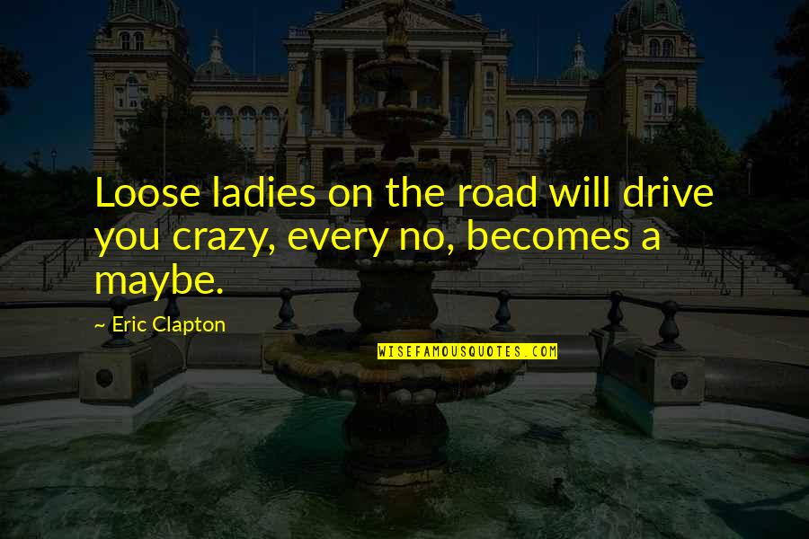 Bedjaoui Farid Quotes By Eric Clapton: Loose ladies on the road will drive you