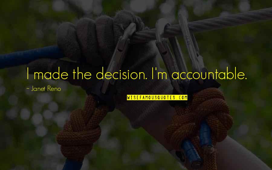 Bedjet3 Quotes By Janet Reno: I made the decision. I'm accountable. Bedjet3 Quotes By Janet Reno: I made the decision. I'm accountable.