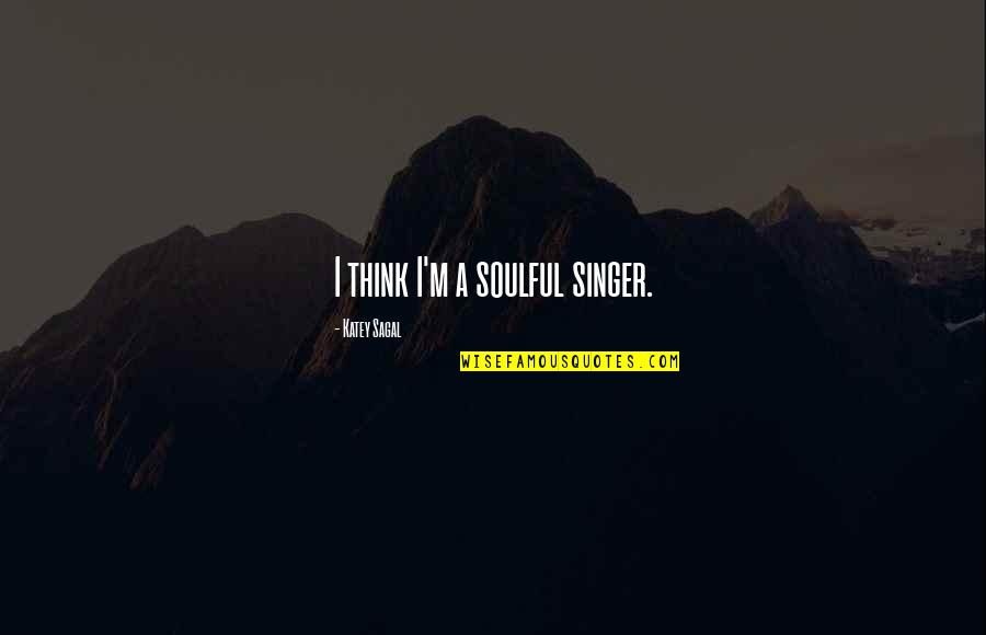 Bedjet3 Quotes By Katey Sagal: I think I'm a soulful singer. Bedjet3 Quotes By Katey Sagal: I think I'm a soulful singer.