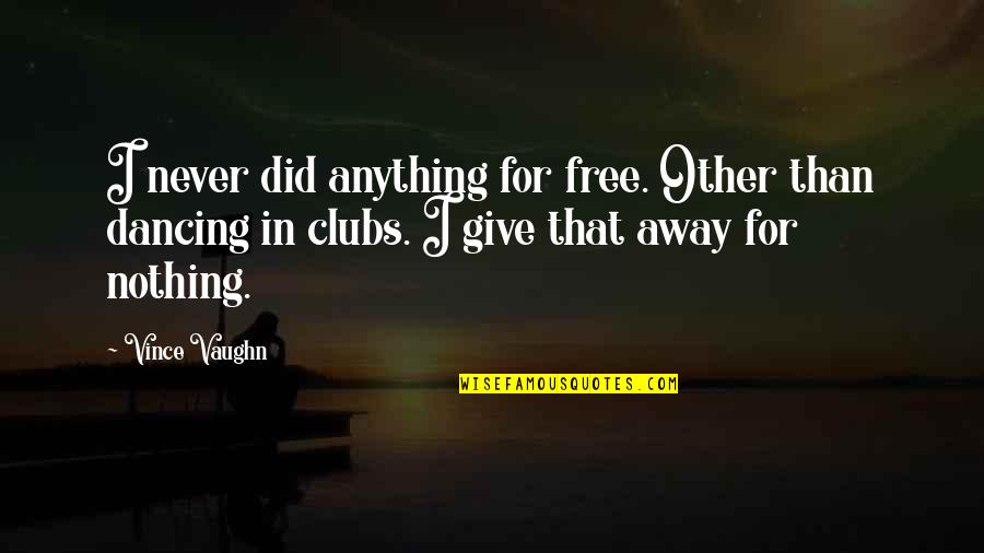 Bedknobs And Broomsticks Funny Quotes By Vince Vaughn: I never did anything for free. Other than