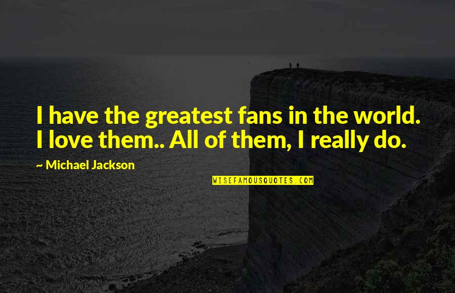 Bedknobs Broomsticks Quotes By Michael Jackson: I have the greatest fans in the world.