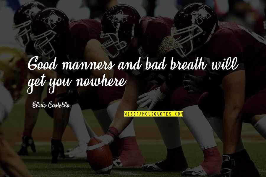 Bedkowski Quotes By Elvis Costello: Good manners and bad breath will get you Bedkowski Quotes By Elvis Costello: Good manners and bad breath will get you