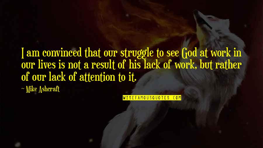 Bedkowski Quotes By Mike Ashcraft: I am convinced that our struggle to see Bedkowski Quotes By Mike Ashcraft: I am convinced that our struggle to see