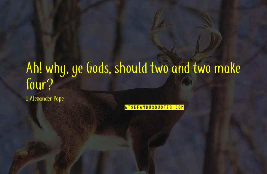 Bedlam Plus Quotes By Alexander Pope: Ah! why, ye Gods, should two and two