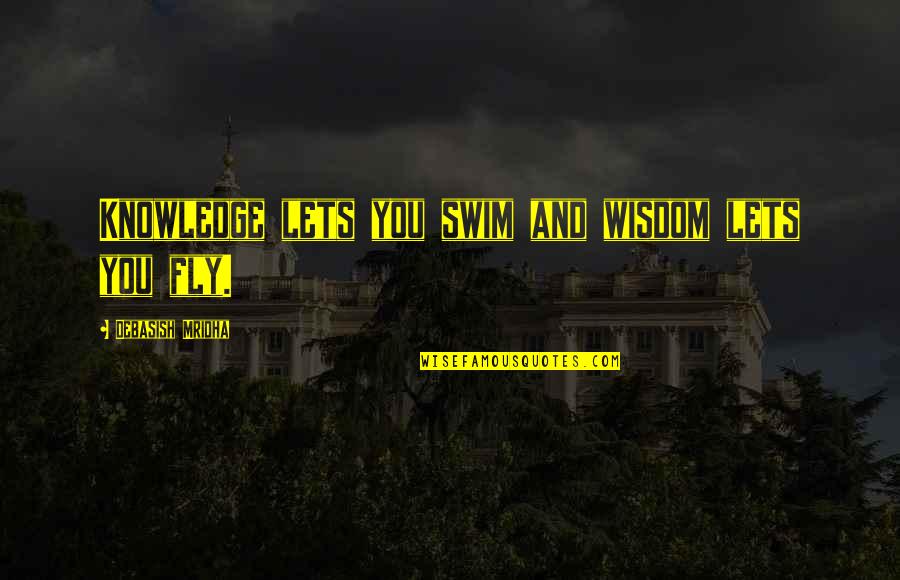 Bedlam Plus Quotes By Debasish Mridha: Knowledge lets you swim and wisdom lets you