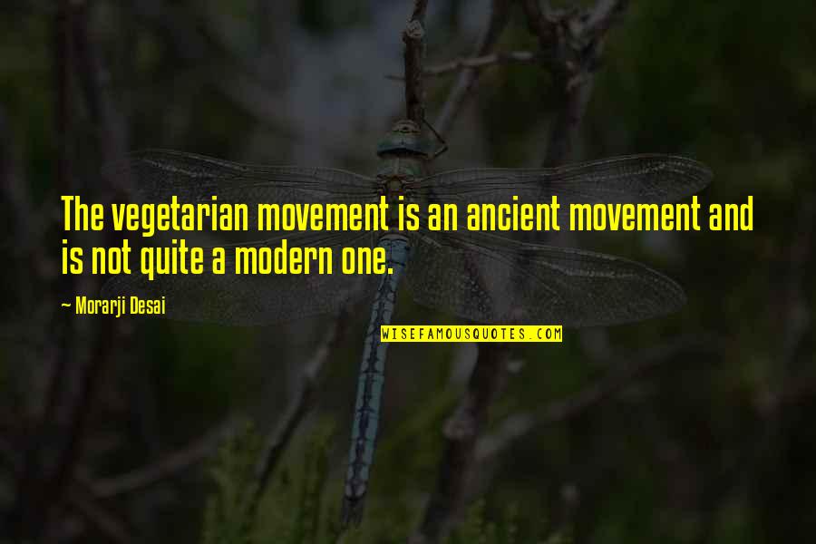 Bedlam Plus Quotes By Morarji Desai: The vegetarian movement is an ancient movement and