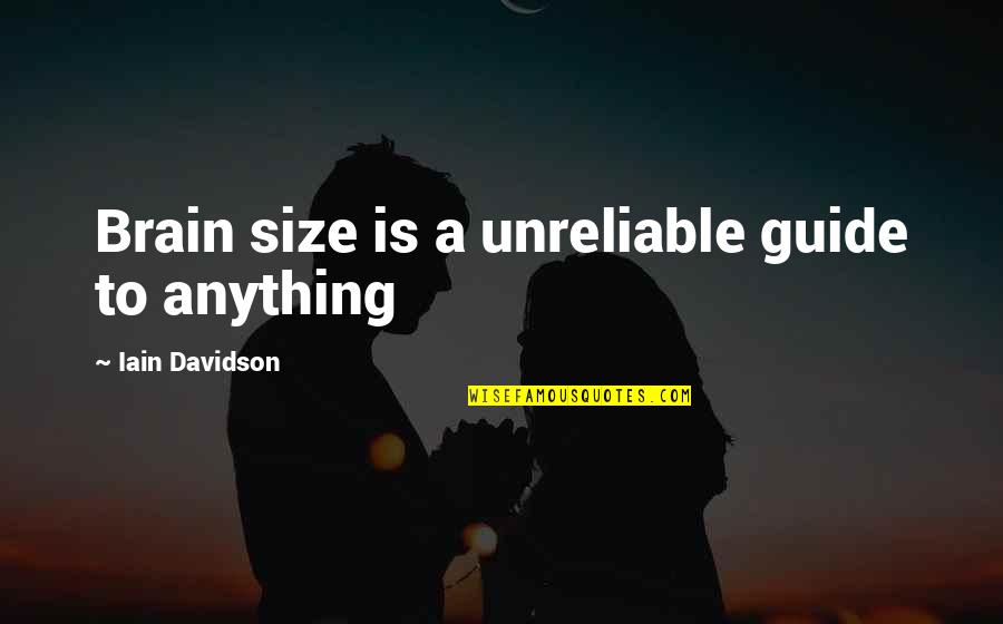 Bedmen Izgi Quotes By Iain Davidson: Brain size is a unreliable guide to anything Bedmen Izgi Quotes By Iain Davidson: Brain size is a unreliable guide to anything