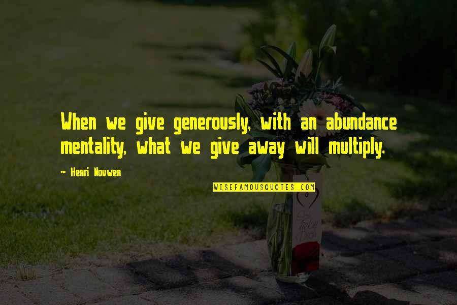 Bednar Nursery Quotes By Henri Nouwen: When we give generously, with an abundance mentality,