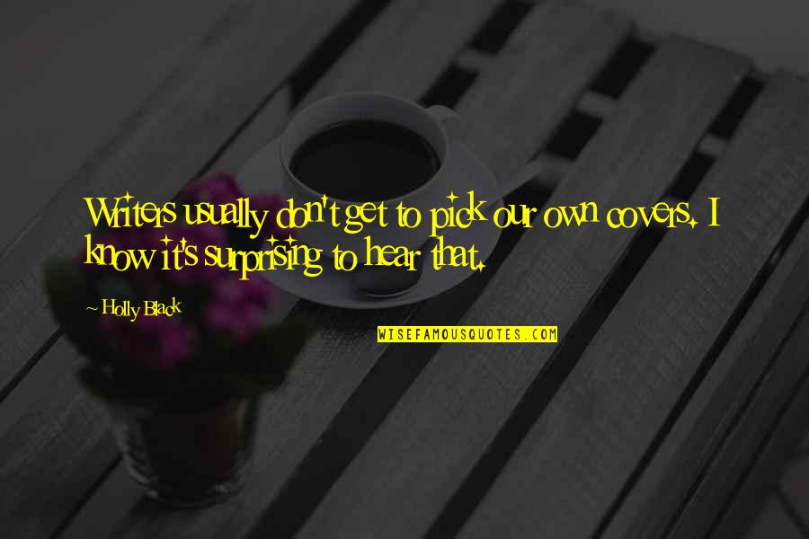 Bednar Nursery Quotes By Holly Black: Writers usually don't get to pick our own Bednar Nursery Quotes By Holly Black: Writers usually don't get to pick our own