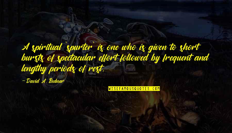 Bednar Quotes By David A. Bednar: A spiritual 'spurter' is one who is given