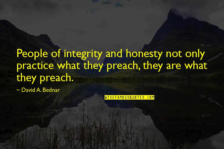 Bednar Quotes By David A. Bednar: People of integrity and honesty not only practice