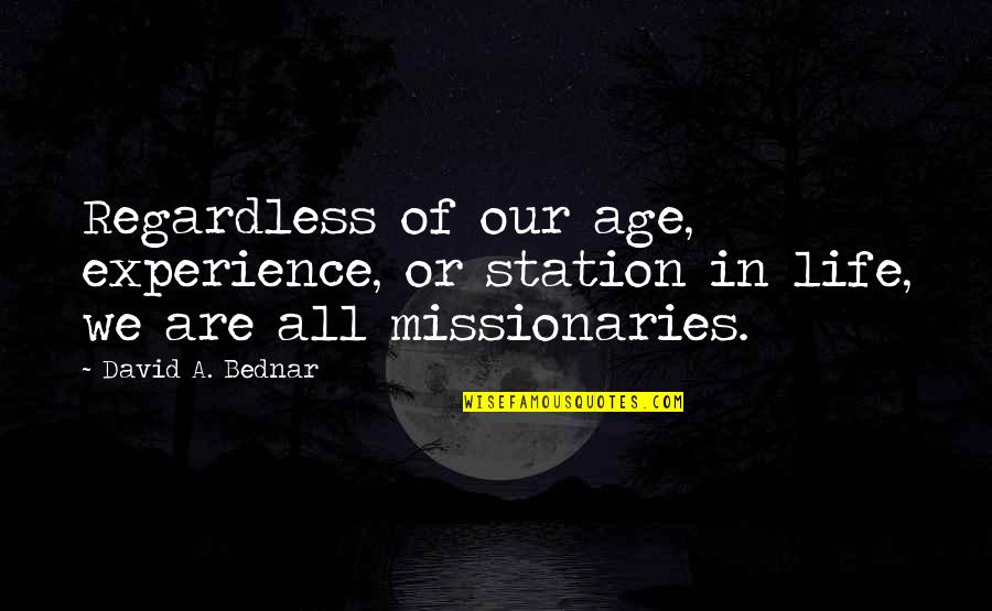 Bednar Quotes By David A. Bednar: Regardless of our age, experience, or station in