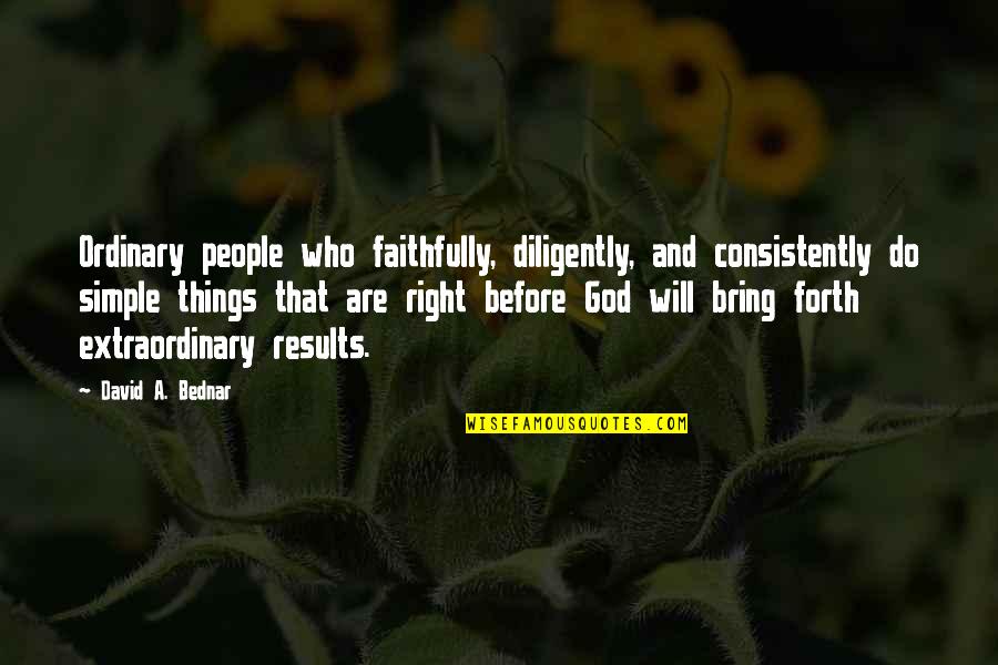 Bednar Quotes By David A. Bednar: Ordinary people who faithfully, diligently, and consistently do