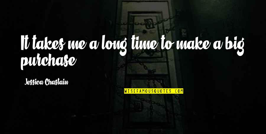 Bednarcik 308 Quotes By Jessica Chastain: It takes me a long time to make Bednarcik 308 Quotes By Jessica Chastain: It takes me a long time to make