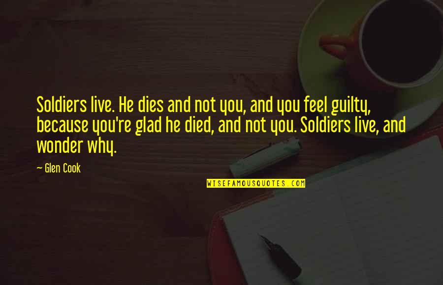 Bednarcik School Quotes By Glen Cook: Soldiers live. He dies and not you, and Bednarcik School Quotes By Glen Cook: Soldiers live. He dies and not you, and