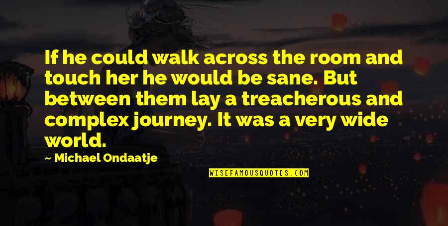 Bednarcik School Quotes By Michael Ondaatje: If he could walk across the room and Bednarcik School Quotes By Michael Ondaatje: If he could walk across the room and