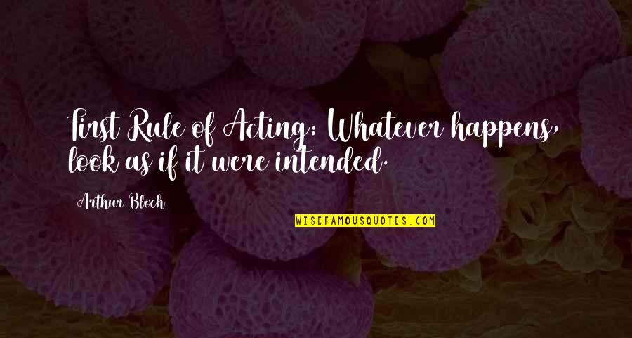 Bednard Md Quotes By Arthur Bloch: First Rule of Acting: Whatever happens, look as