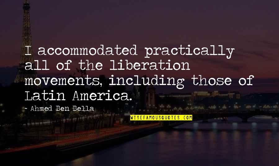 Bednarek Quotes By Ahmed Ben Bella: I accommodated practically all of the liberation movements, Bednarek Quotes By Ahmed Ben Bella: I accommodated practically all of the liberation movements,